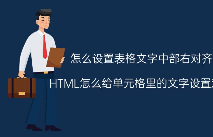 怎么设置表格文字中部右对齐 HTML怎么给单元格里的文字设置对齐？